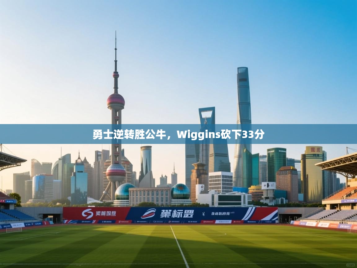 爱游戏体育在线app-勇士逆转胜公牛,Wiggins砍下33分 第4张