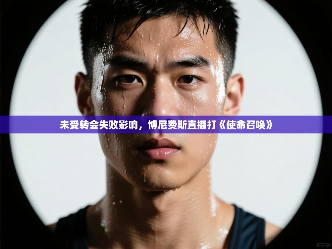 爱游戏体育app-未受转会失败影响,博尼费斯直播打《使命召唤》 第2张