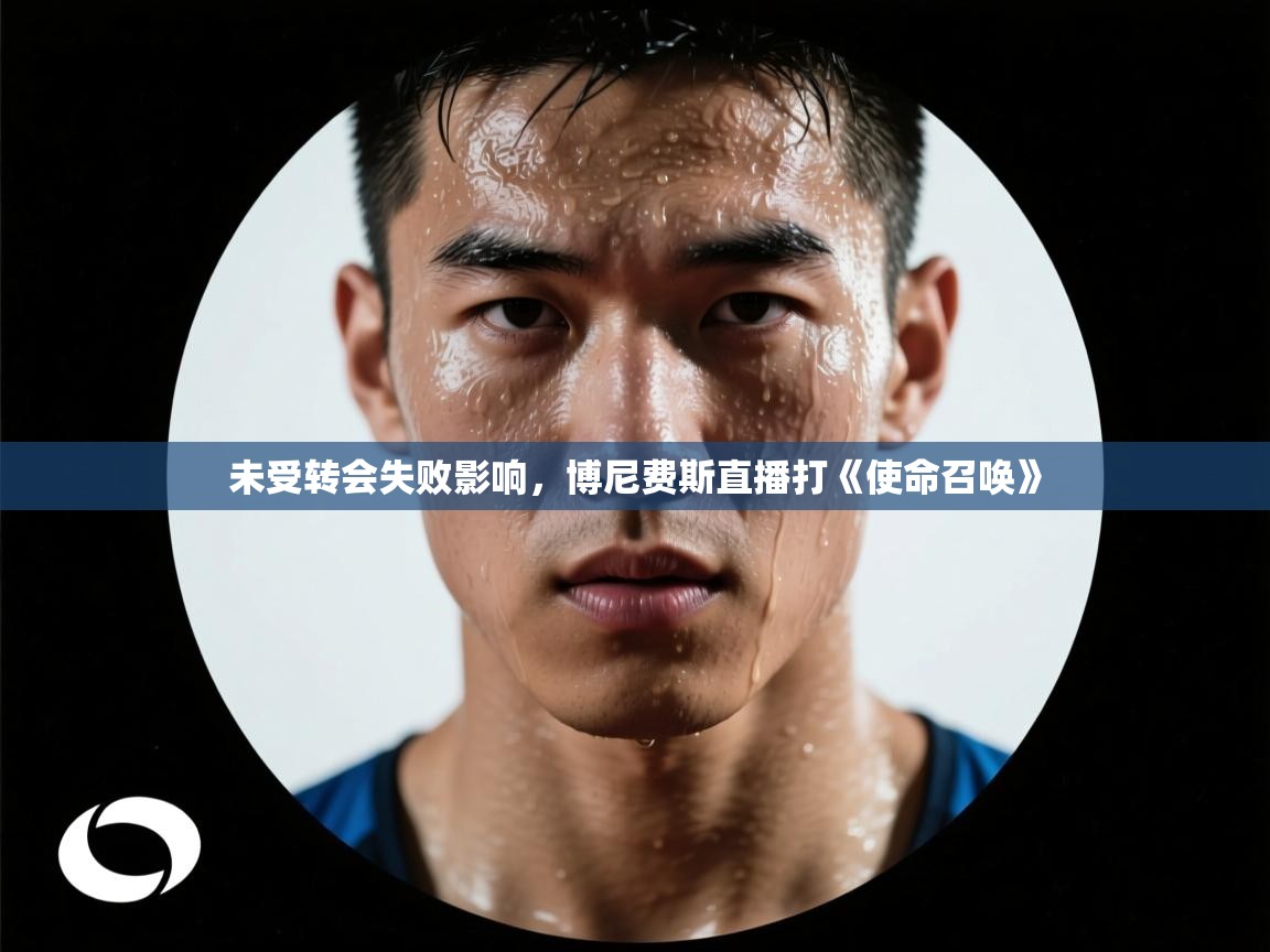 爱游戏体育app-未受转会失败影响,博尼费斯直播打《使命召唤》 第4张