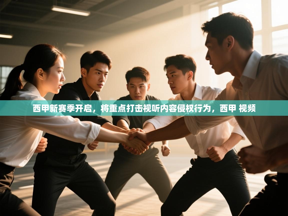 爱游戏真人体育娱乐-西甲新赛季开启,将重点打击视听内容侵权行为,西甲 视频 第2张