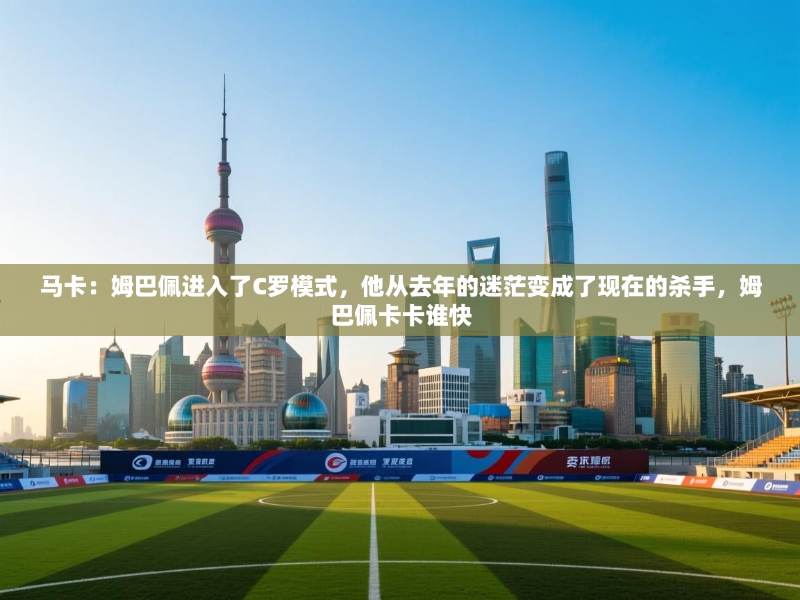 爱游戏体育下载-马卡:姆巴佩进入了C罗模式,他从去年的迷茫变成了现在的杀手,姆巴佩卡卡谁快 第4张