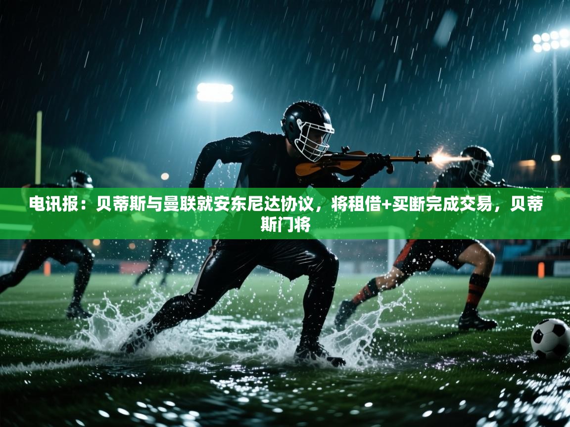 爱游戏体育全站入口-电讯报:贝蒂斯与曼联就安东尼达协议,将租借+买断完成交易,贝蒂斯门将 第3张