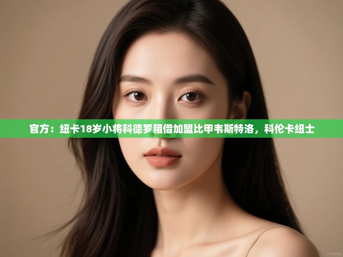 爱游戏体育app-官方:纽卡18岁小将科德罗租借加盟比甲韦斯特洛,科伦卡纽士 第3张